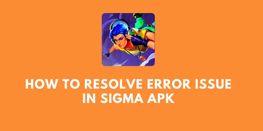 How to Resolve Error Issue in Sigma APK
